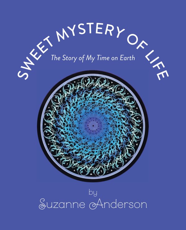 Bekijk Sweet Mystery of Life: The Story of My Time on Earth op Suzanne Anderson