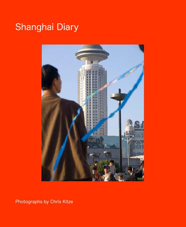 View Shanghai Diary by Chris Kitze