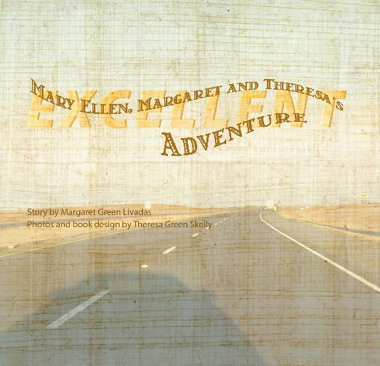 View Mary Ellen, Margaret and Theresa's Excellent Adventure by Margaret Livadas and Theresa Skelly