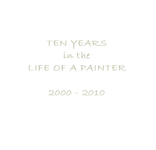 Bekijk TEN YEARS in the LIFE OF A PAINTER 2000 - 2010 op Joan M Sandford-Cook