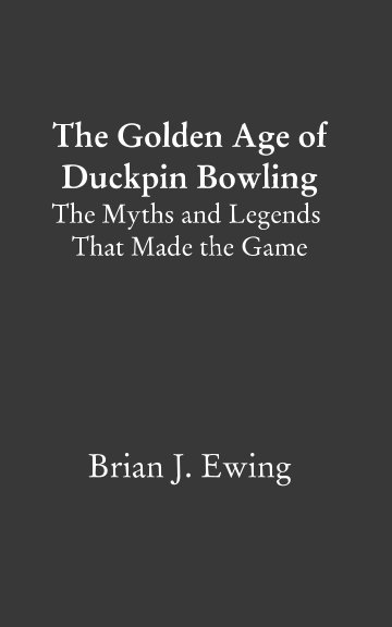 View The Golden Age of Duckpin Bowling by Brian J. Ewing