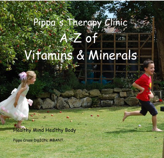View Pippa's Therapy Clinic A-Z of Vitamins & Minerals by Pippa Cross DipION, MBANT.