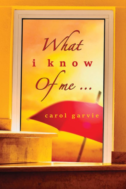 View What I Know Of Me . . . by carol garvie