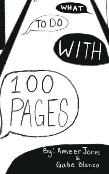 View What to Do With 100 Pages by Ameer Jones and Gabe Blanco