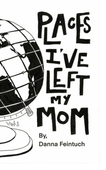 View Places I've Left My Mom Volume 1 by Danna Feintuch