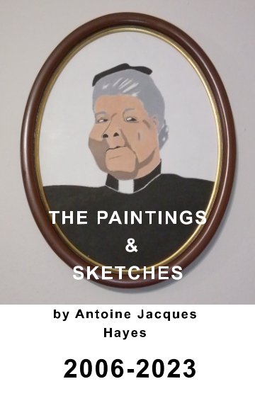 View The Paintings and Sketches by Antoine Jacques Hayes 2006-2023 by Antoine Jacques Hayes