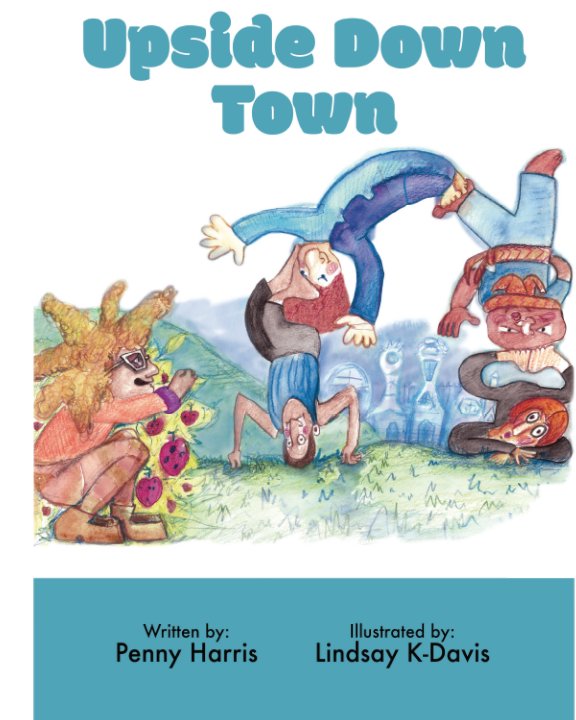 View Upside Down Town by Penny Harris, Lindsay K-Davis