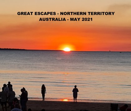 Great Escapes through the Northern Territory, Australia May 2021 book cover