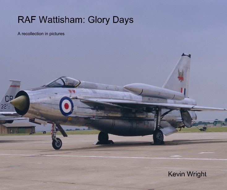 View RAF Wattisham: Glory Days by Kevin Wright