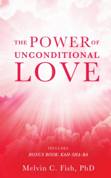 View The Power of Unconditional Love by Melvin C. Fish, PhD