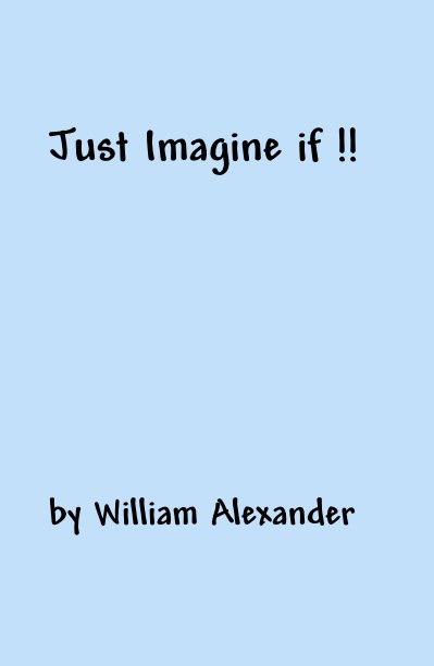 View Just Imagine if !! by William Alexander