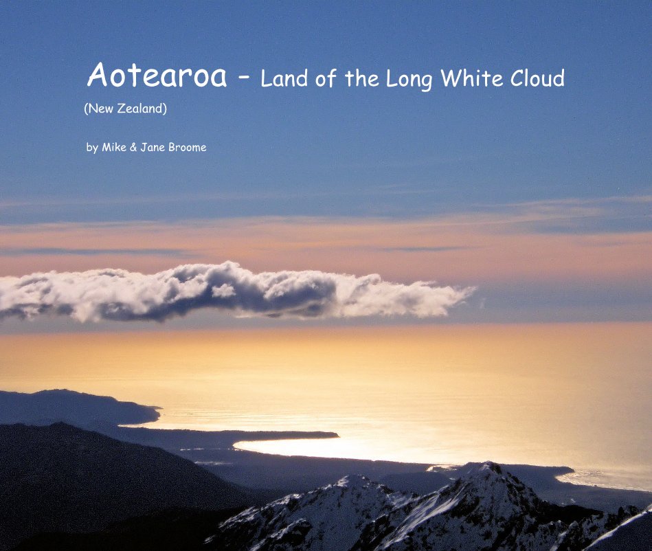 Aotearoa Land of the Long White Cloud by Mike & Jane Broome Blurb Books Australia Aotearoa Land of the Long White Cloud by Mike & Jane Broome Blurb Books Australia