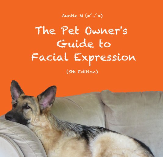 View The Pet Owner's Guide to Facial Expression (5th Edition) by Auntie Mary (=^..^=)