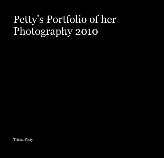 View Petty's Portfolio of her Photography 2010 by Trisha Petty