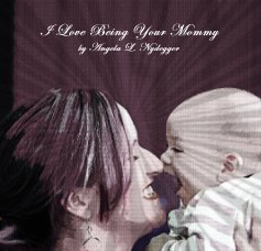 I Love Being Your Mommy by Angela L. Nydegger book cover