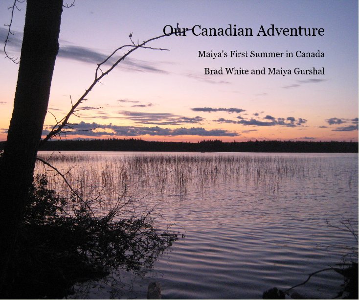 View Our Canadian Adventure by Brad White and Maiya Gurshal