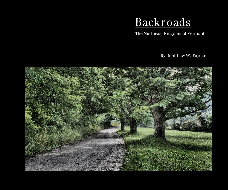 View Backroads ~Soft Cover by By: Matthew W. Payeur