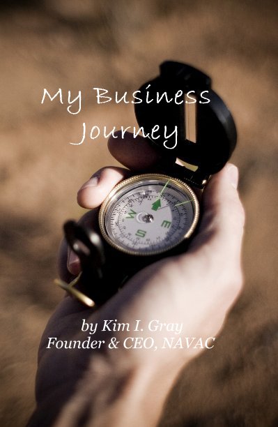View My Business Journey by Kim I. Gray Founder & CEO, NAVAC