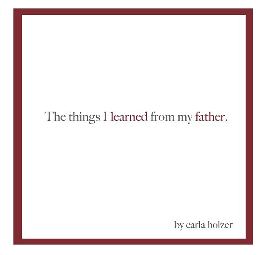 Ver The things I learned from my father. por Carla Holzer