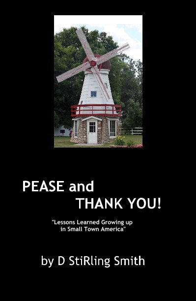 View PEASE and THANK YOU! "Lessons Learned Growing up in Small Town America" by D StiRling Smith
