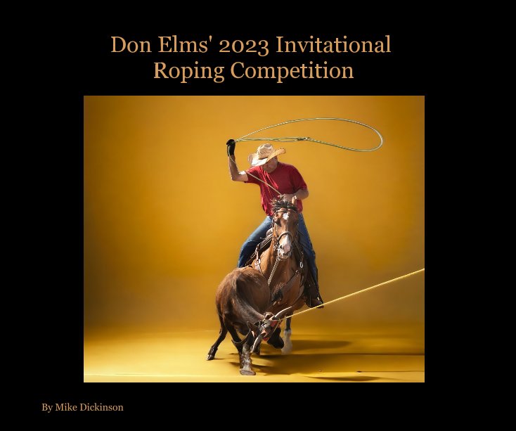 View Don Elms' 2023 Invitational Roping Competition by Mike Dickinson