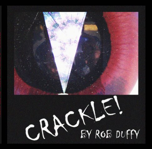 View CRACKLE! by Rob Duffy by Rob Duffy