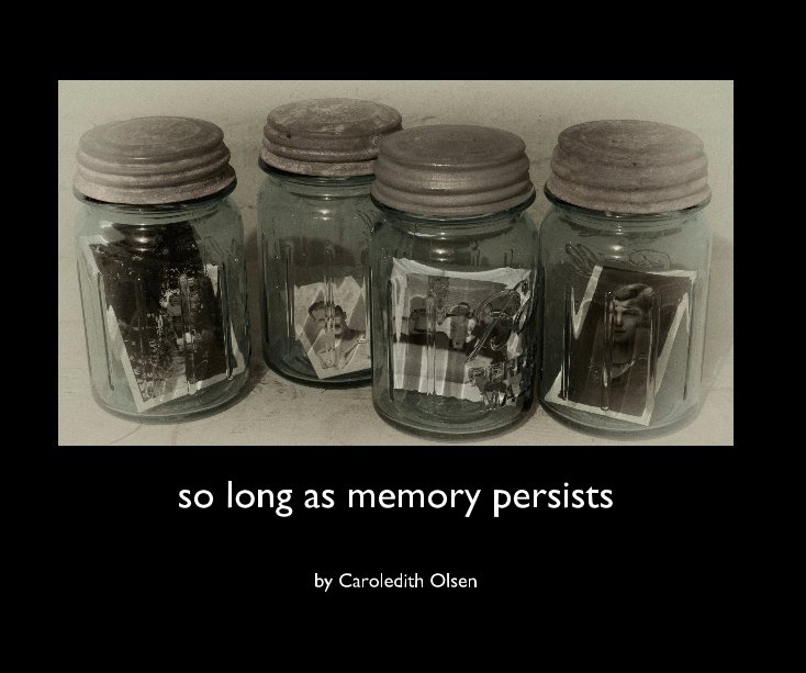 View so long as memory persists by Caroledith Olsen