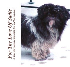 For The Love Of Sadie A True story about a tiny Shih Tzu and her pet frog! book cover