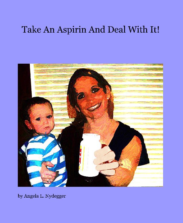 View Take An Aspirin And Deal With It! by Angela L. Nydegger