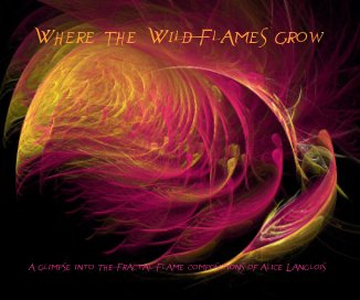 Where The Wild Flames Grow A Glimpse into The Fractal Flame compositions of Alice Langlois book cover