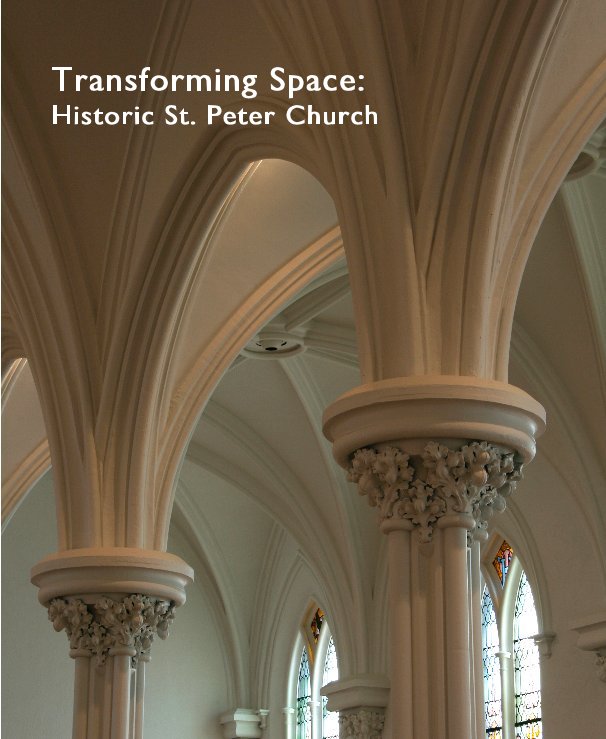 View Transforming Space: Historic St. Peter Church by Megan Dull and Peggy Turbett