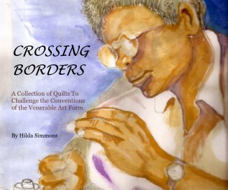 CROSSING BORDERS A Collection of Quilts To Challenge the Conventions of the Venerable Art Form By Hilda Simmons book cover