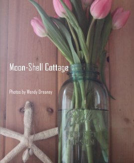 Moon-Shell Cottage Photos by Wendy Dreaney book cover