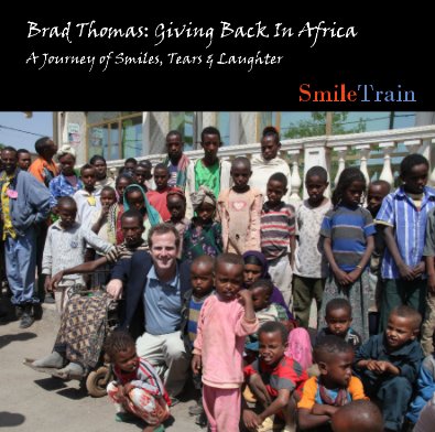 Brad Thomas: Giving Back In Africa A Journey of Smiles, Tears & Laughter SmileTrain book cover