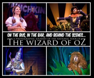 On the Bus, In the Bar, & Behind the Scenes... A Photographic Journey of the National Tour of The Wizard of Oz book cover