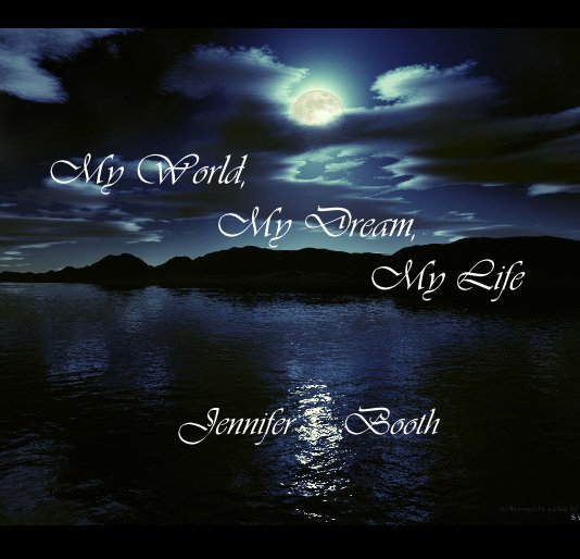 View My World, My Dream, My Life Jennifer Booth by Jennifer Booth