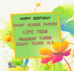 St. George Life Teen Eighth Birthday Celebration book cover