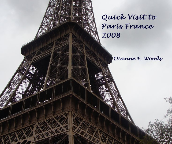 View Quick Visit to Paris France 2008 by Dianne E. Woods