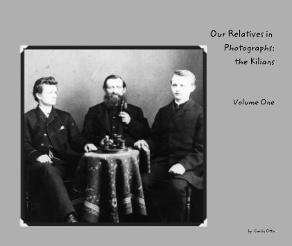 Our Relatives in Photographs: the Kilians Volume One book cover