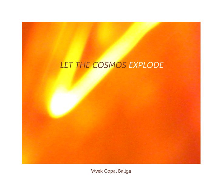 View Let the Cosmos Explode by Vivek Gopal Baliga