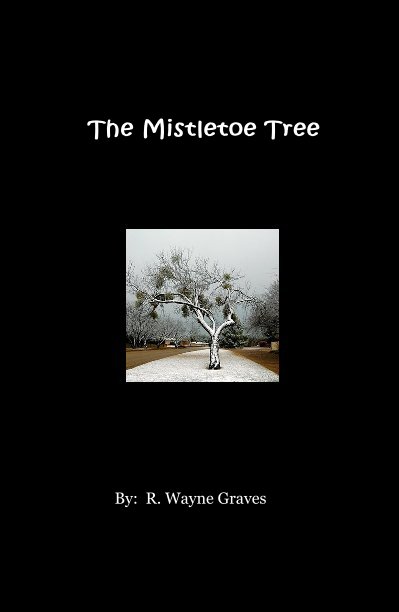 View The Mistletoe Tree by By: R. Wayne Graves