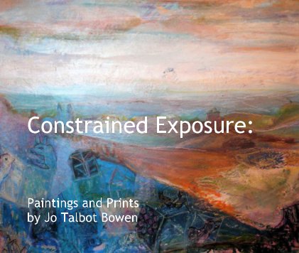 Constrained Exposure: Paintings and Prints by Jo Talbot Bowen book cover