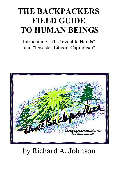 Ver THE BACKPACKERS FIELD GUIDE TO HUMAN BEINGS Introducing "The Invisible Hands" and "Disaster Liberal-Capitalism" por Richard A. Johnson