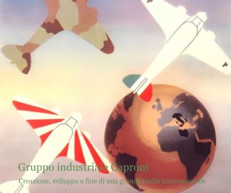 Gruppo industriale Caproni - Creazione, sviluppo e fine di una grande realtà internazionale book cover