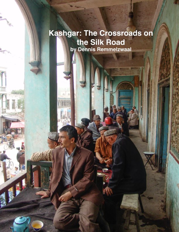 View Kashgar: The Crossroads on the Silk Road by Dennis Remmelzwaal