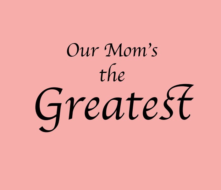 View Our Mom's the Greatest by Phil Madarasz
