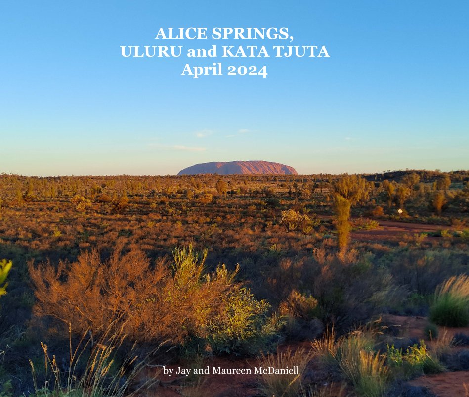View ALICE SPRINGS, ULURU and KATA TJUTA April 2024 by Jay and Maureen McDaniell