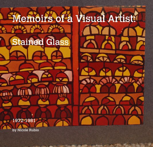 View Memoirs of a Visual Artist: Stained Glass by Nicole Rubio