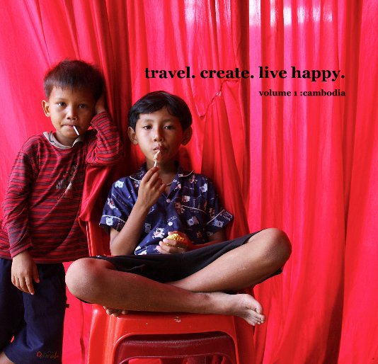 View travel. create. live happy. volume 1 :cambodia by Photographs by Dustin Cantrell