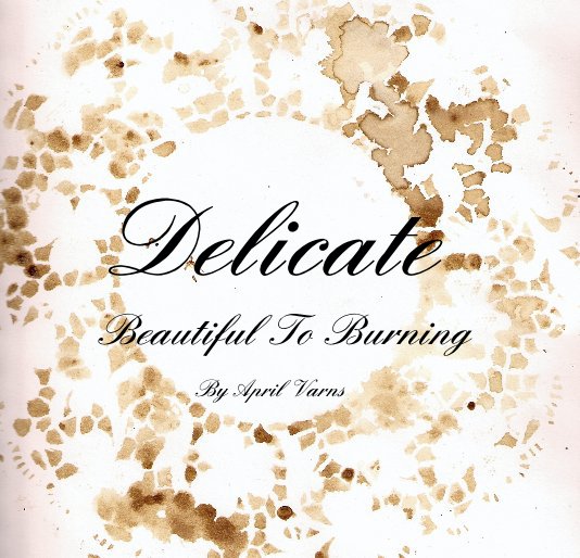 View Delicate Beautiful To Burning By April Varns by April Varns